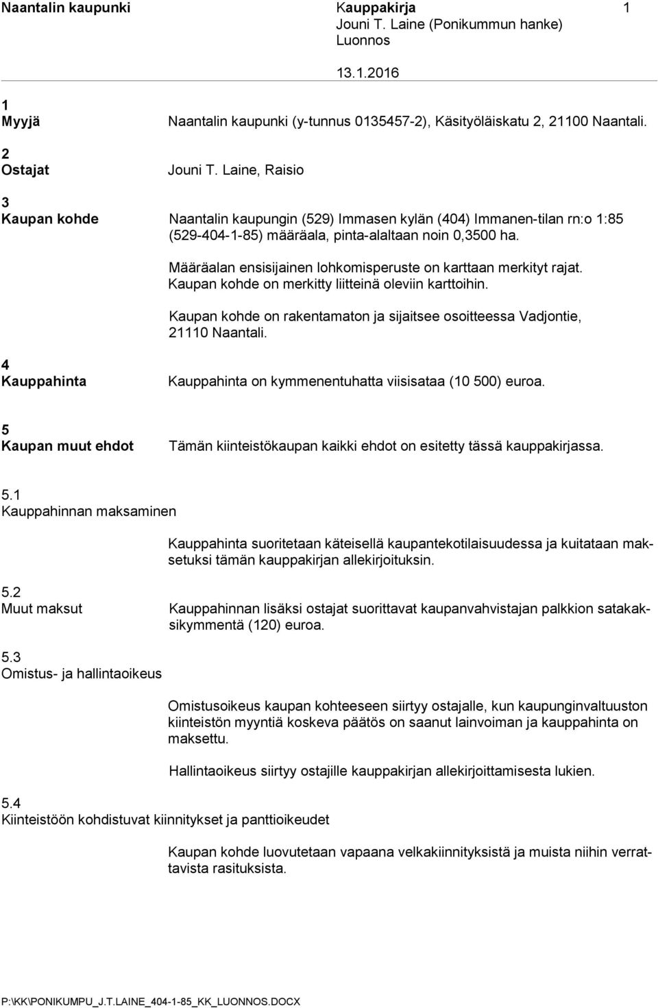 Määräalan ensisijainen lohkomisperuste on karttaan merkityt rajat. Kaupan kohde on merkitty liitteinä oleviin karttoihin.