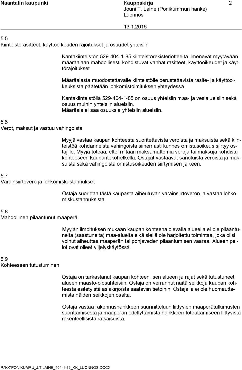 9 Kohteeseen tutustuminen Kantakiinteistön 529-404-1-85 kiinteistörekisteriotteelta ilmenevät myytävään määräalaan mahdollisesti kohdistuvat vanhat rasitteet, käyttöoikeudet ja käyttörajoitukset.