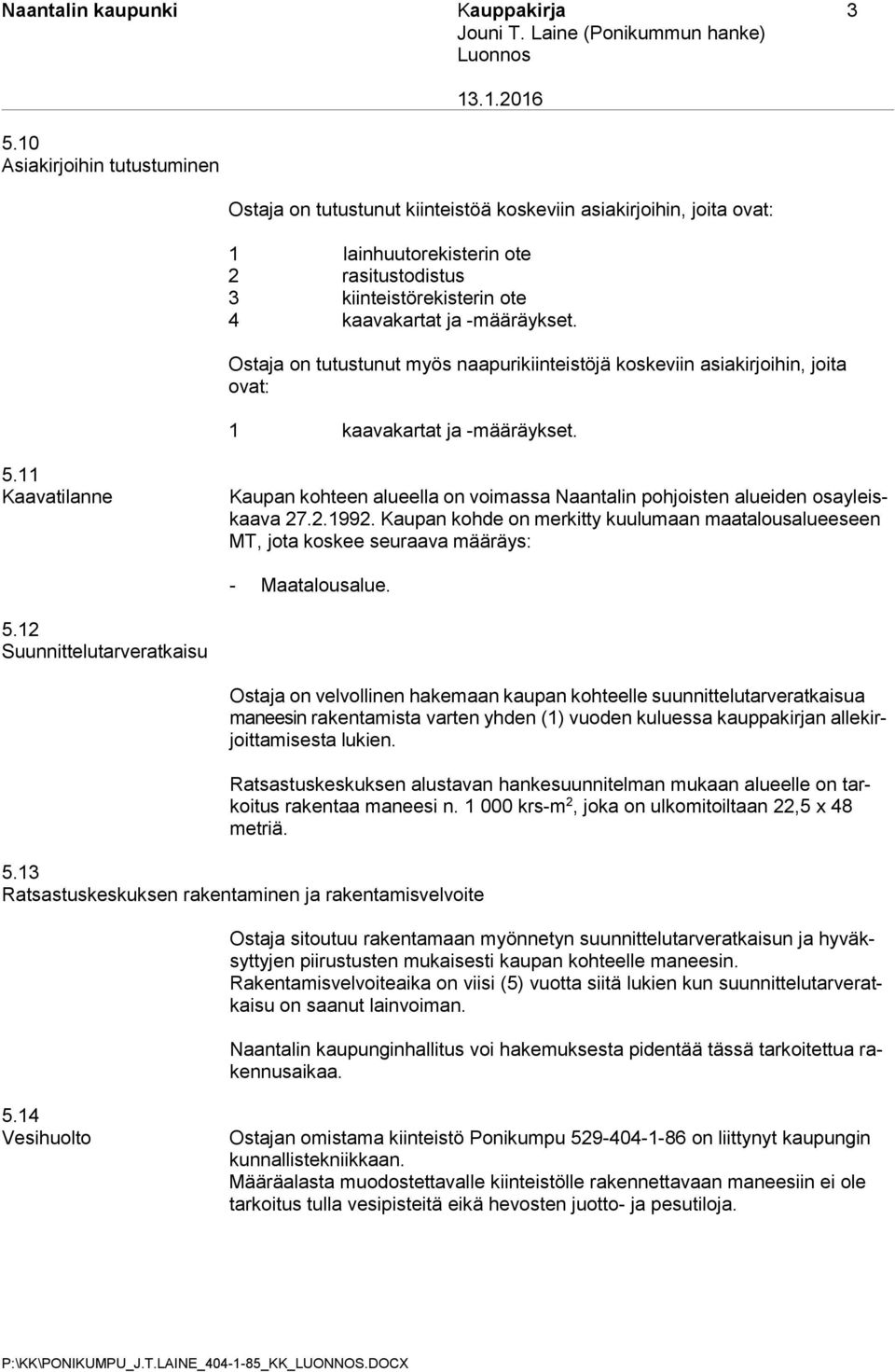 Ostaja on tutustunut myös naapurikiinteistöjä koskeviin asiakirjoihin, joita ovat: 1 kaavakartat ja -määräykset. 5.