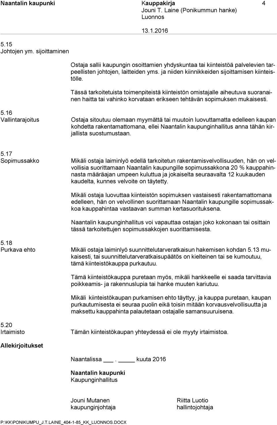 Tässä tarkoitetuista toimenpiteistä kiinteistön omistajalle aiheutuva suoranainen haitta tai vahinko korvataan erikseen tehtävän sopimuksen mukaisesti. 5.