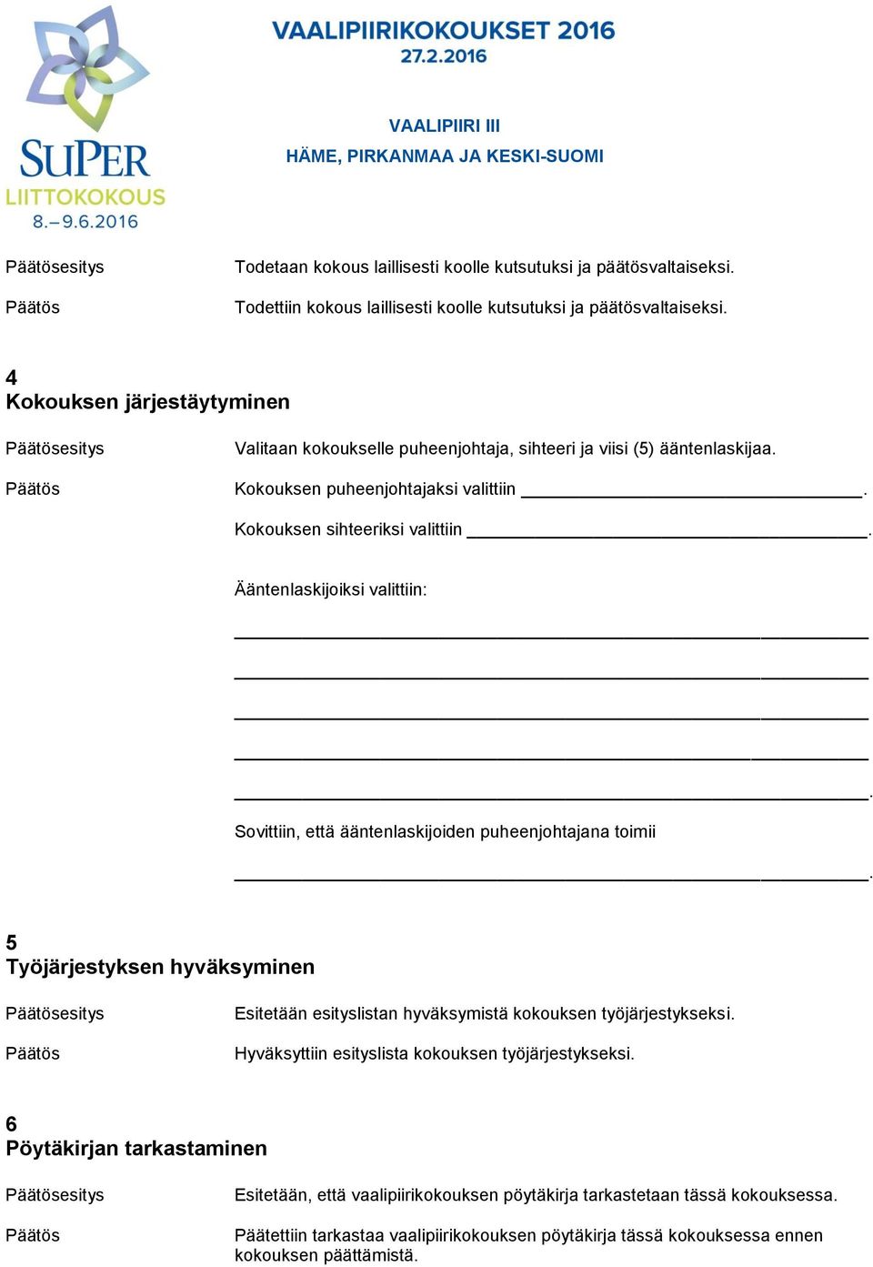 Ääntenlaskijoiksi valittiin: _. Sovittiin, että ääntenlaskijoiden puheenjohtajana toimii _. 5 Työjärjestyksen hyväksyminen esitys Esitetään esityslistan hyväksymistä kokouksen työjärjestykseksi.