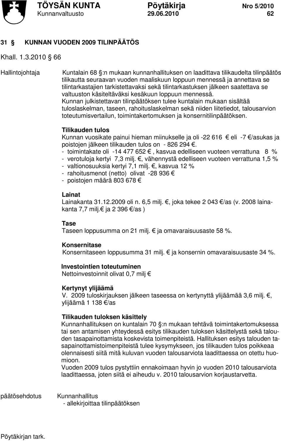 2010 66 Hallintojohtaja Kuntalain 68 :n mukaan kunnanhallituksen on laadittava tilikaudelta tilinpäätös tilikautta seuraavan vuoden maaliskuun loppuun mennessä ja annettava se tilintarkastajien