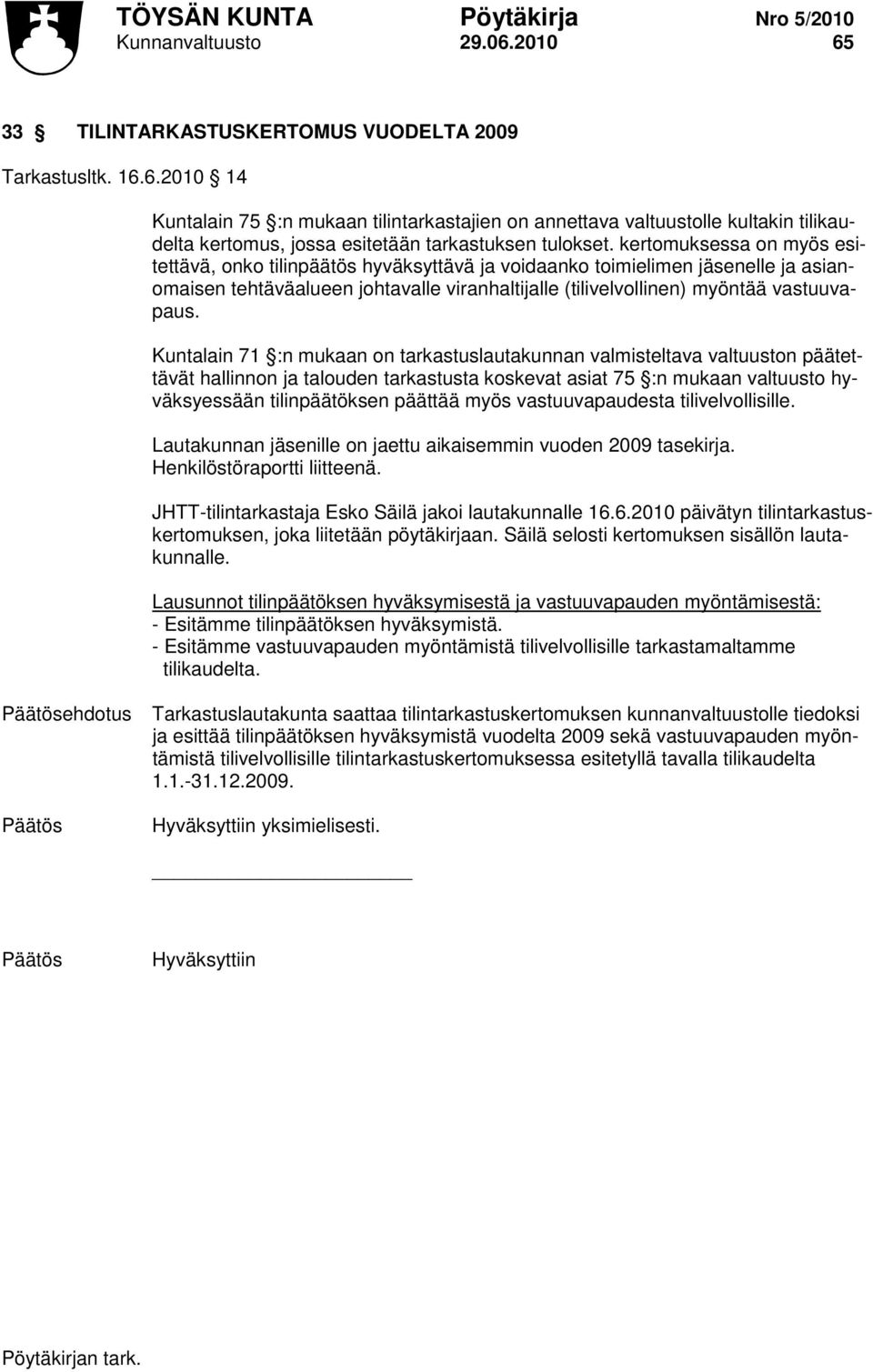 Kuntalain 71 :n mukaan on tarkastuslautakunnan valmisteltava valtuuston päätettävät hallinnon ja talouden tarkastusta koskevat asiat 75 :n mukaan valtuusto hyväksyessään tilinpäätöksen päättää myös