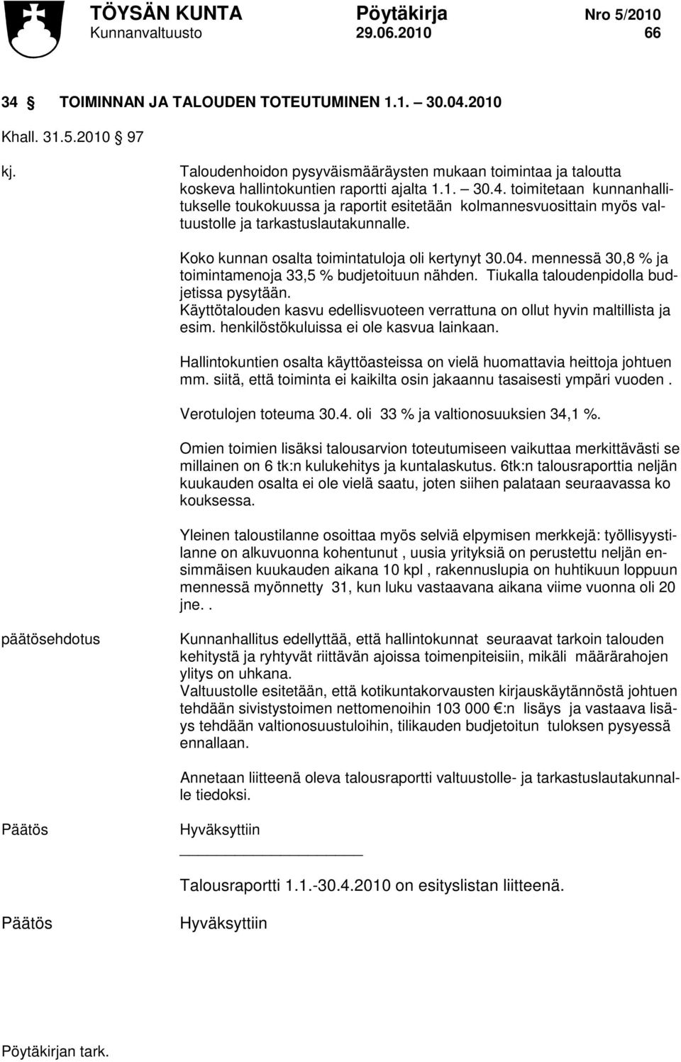toimitetaan kunnanhallitukselle toukokuussa ja raportit esitetään kolmannesvuosittain myös valtuustolle ja tarkastuslautakunnalle. Koko kunnan osalta toimintatuloja oli kertynyt 30.04.