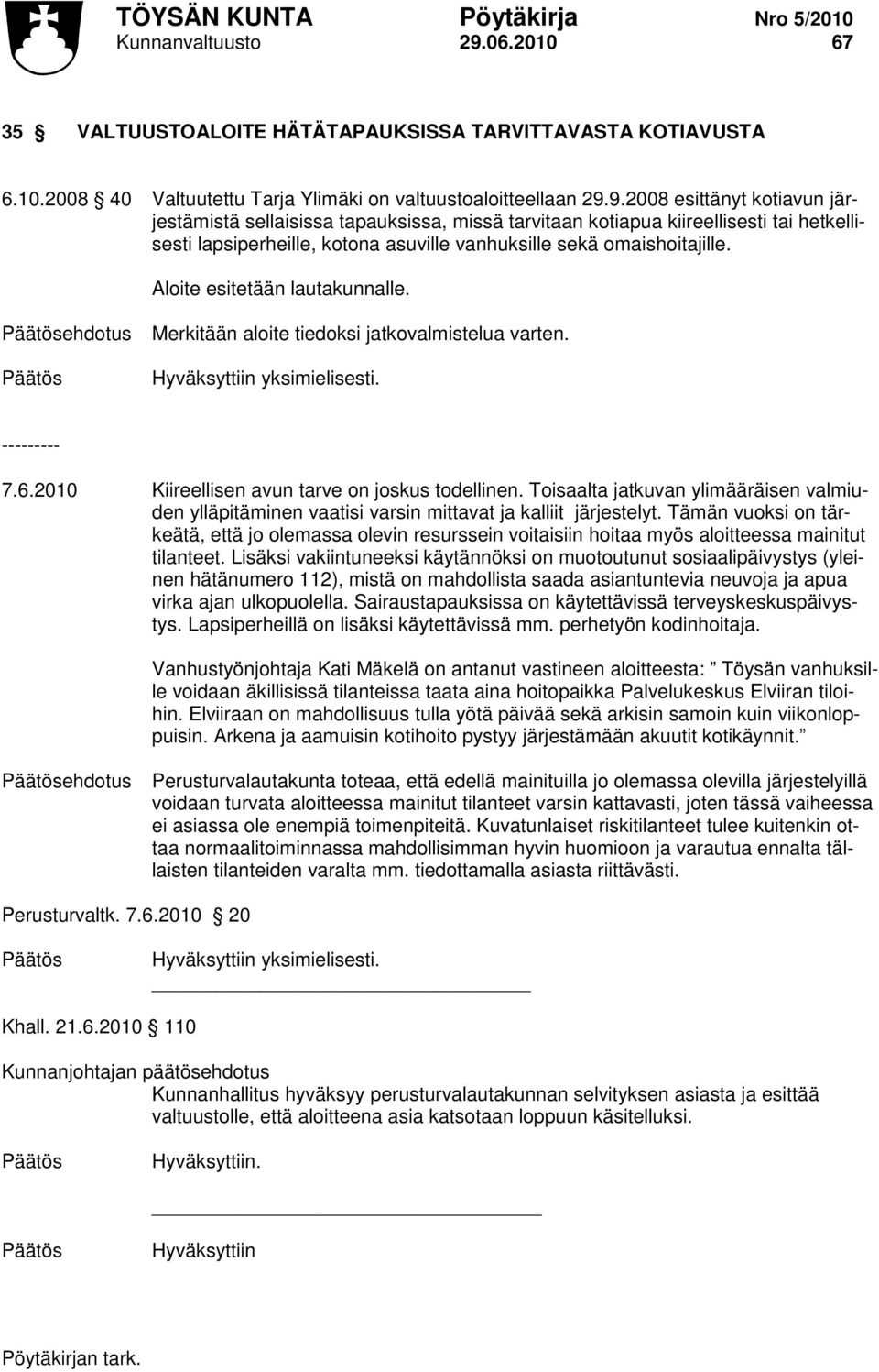 9.2008 esittänyt kotiavun järjestämistä sellaisissa tapauksissa, missä tarvitaan kotiapua kiireellisesti tai hetkellisesti lapsiperheille, kotona asuville vanhuksille sekä omaishoitajille.