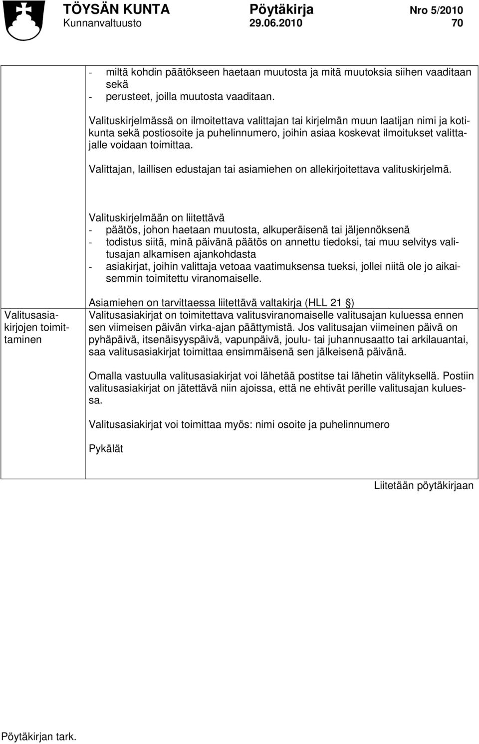 Valittajan, laillisen edustajan tai asiamiehen on allekirjoitettava valituskirjelmä.