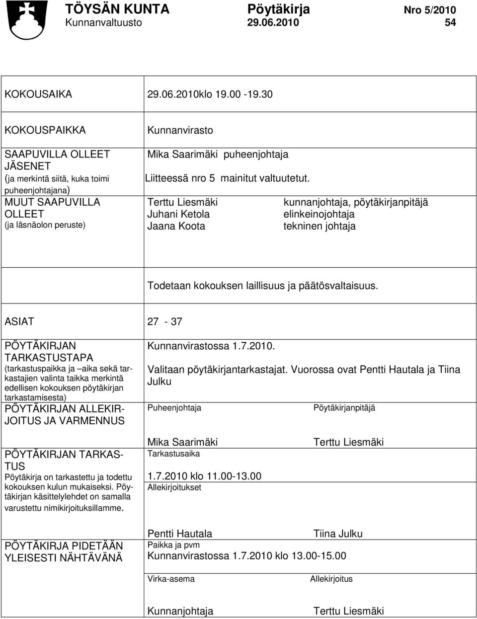 mainitut valtuutetut. Terttu Liesmäki kunnanjohtaja, pöytäkirjanpitäjä Juhani Ketola elinkeinojohtaja Jaana Koota tekninen johtaja Todetaan kokouksen laillisuus ja päätösvaltaisuus.