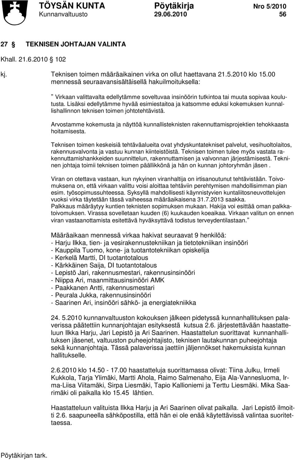 Lisäksi edellytämme hyvää esimiestaitoa ja katsomme eduksi kokemuksen kunnallishallinnon teknisen toimen johtotehtävistä.