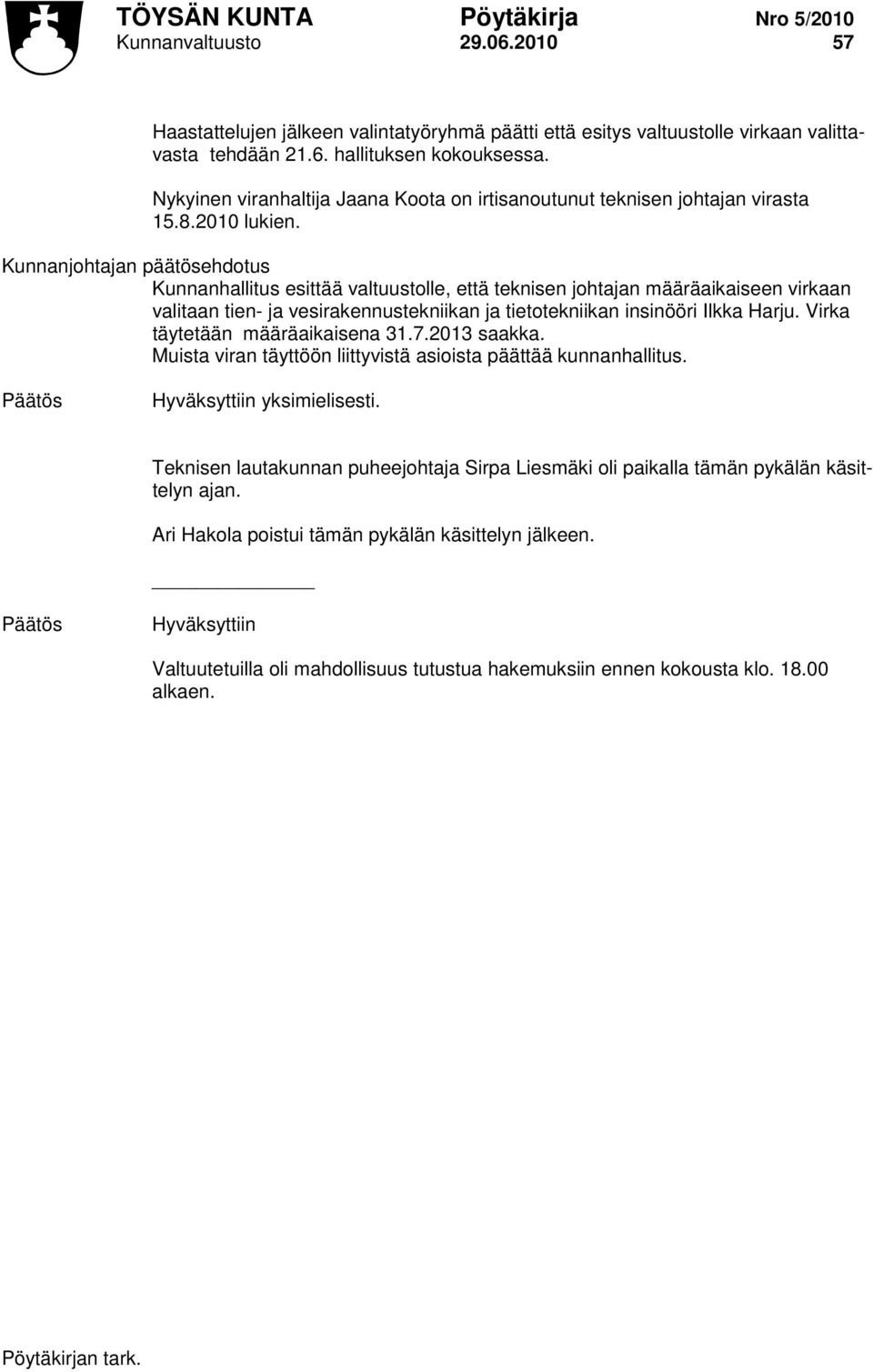 Kunnanjohtajan päätösehdotus Kunnanhallitus esittää valtuustolle, että teknisen johtajan määräaikaiseen virkaan valitaan tien- ja vesirakennustekniikan ja tietotekniikan insinööri Ilkka Harju.