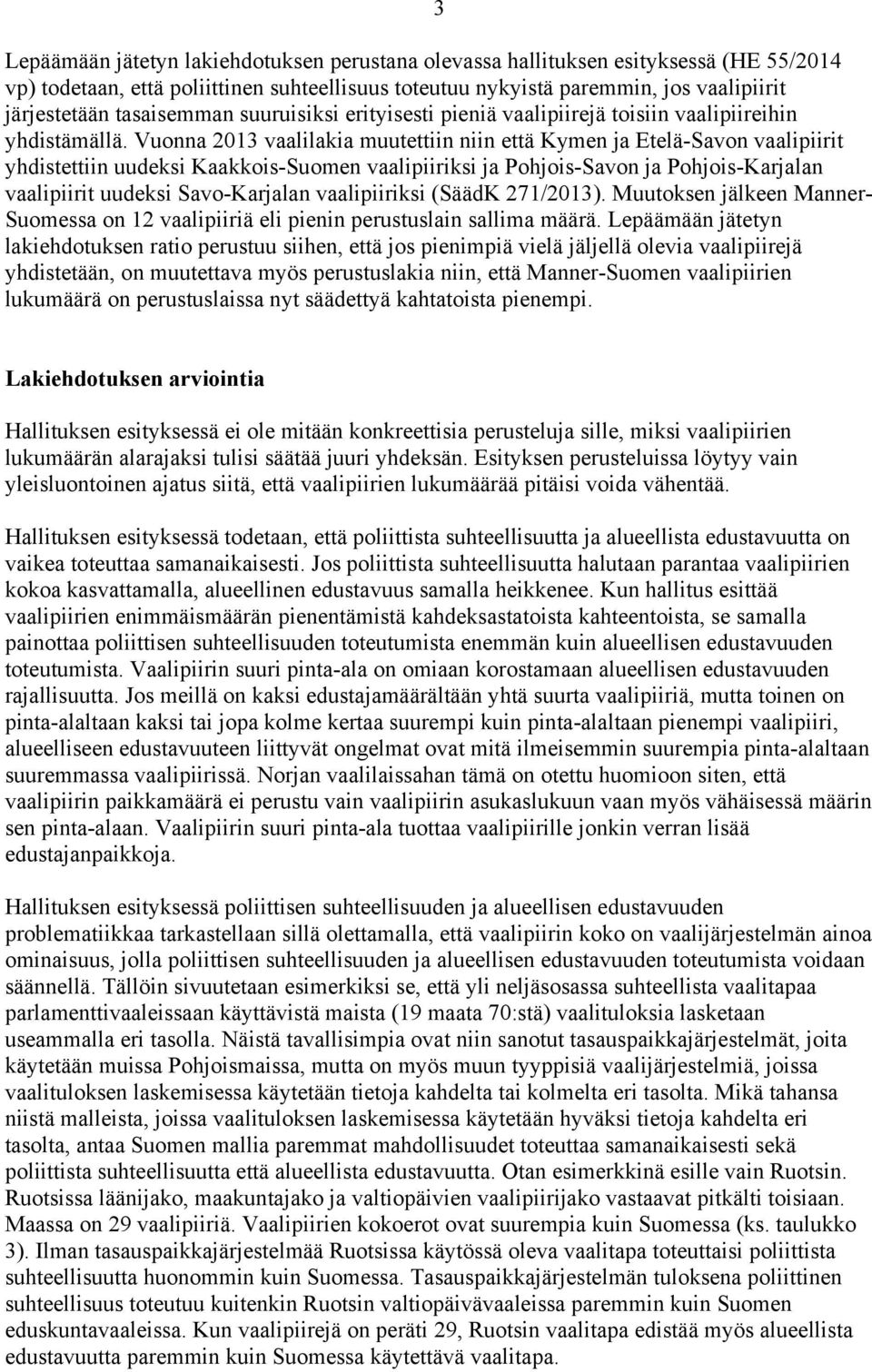 Vuonna 2013 vaalilakia muutettiin niin että Kymen ja Etelä-Savon vaalipiirit yhdistettiin uudeksi Kaakkois-Suomen vaalipiiriksi ja Pohjois-Savon ja Pohjois-Karjalan vaalipiirit uudeksi Savo-Karjalan