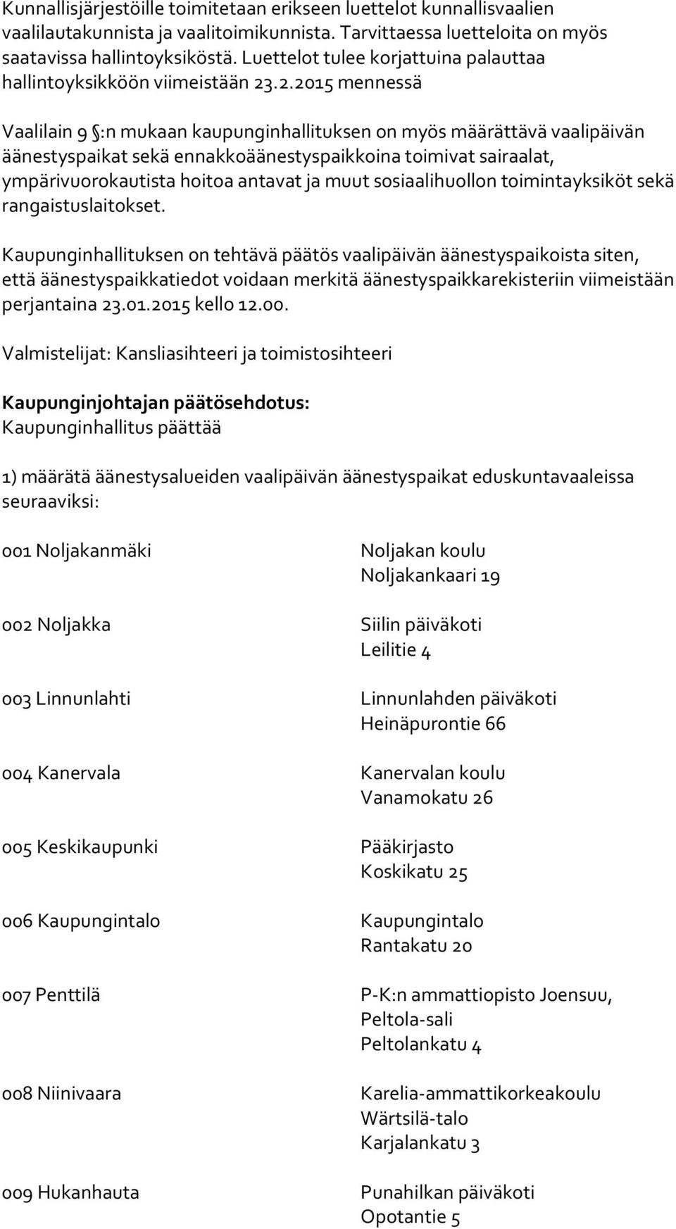 .2.2015 mennessä Vaalilain 9 :n mukaan kaupunginhallituksen on myös määrättävä vaalipäivän äänestyspaikat sekä ennakkoäänestyspaikkoina toimivat sairaalat, ympärivuorokautista hoitoa antavat ja muut