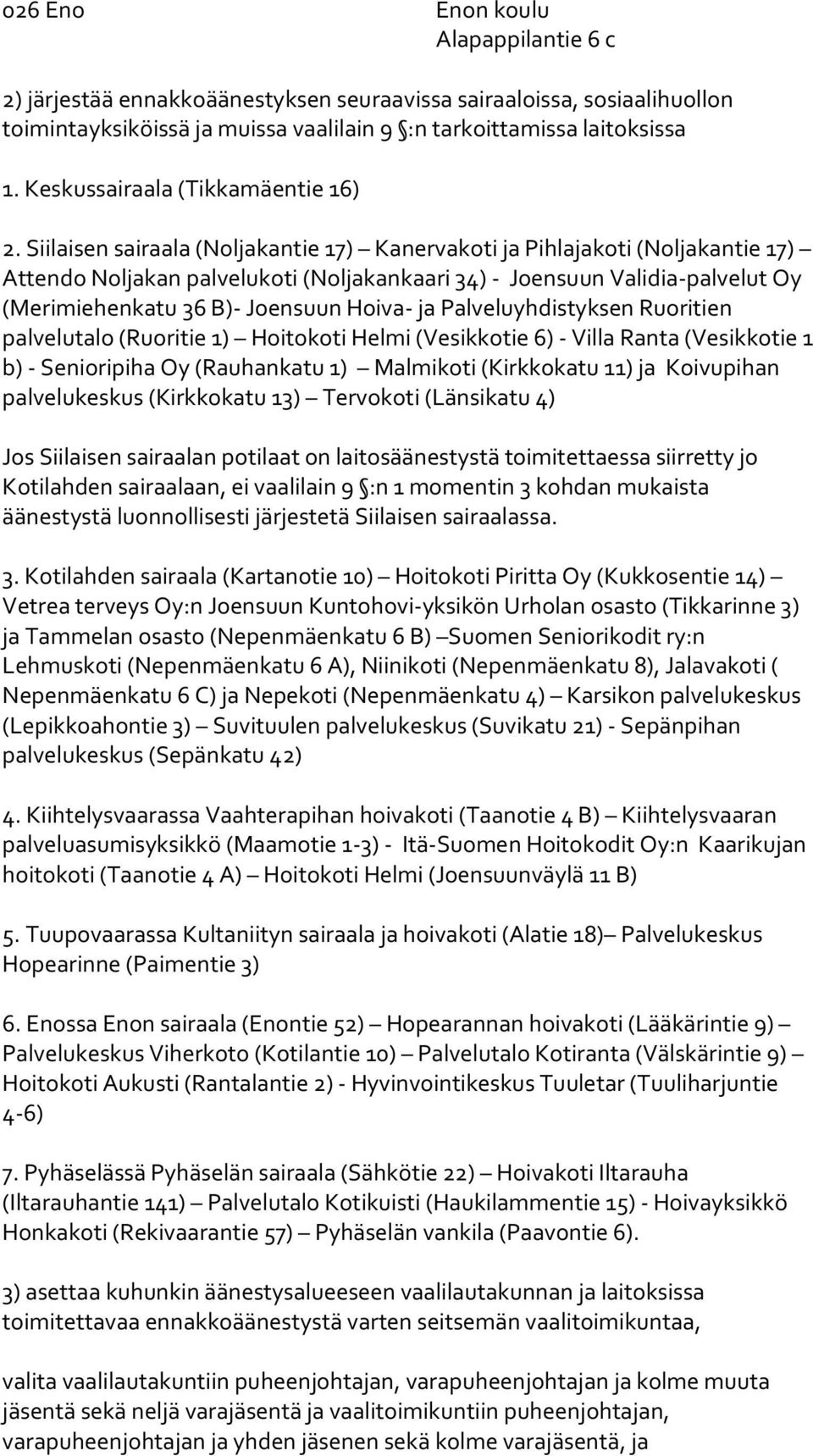 Siilaisen sairaala (Noljakantie 17) Kanervakoti ja Pihlajakoti (Noljakantie 17) Attendo Noljakan palvelukoti (Noljakankaari 34) - Joensuun Validia-palvelut Oy (Merimiehenkatu 36 B)- Joensuun Hoiva-