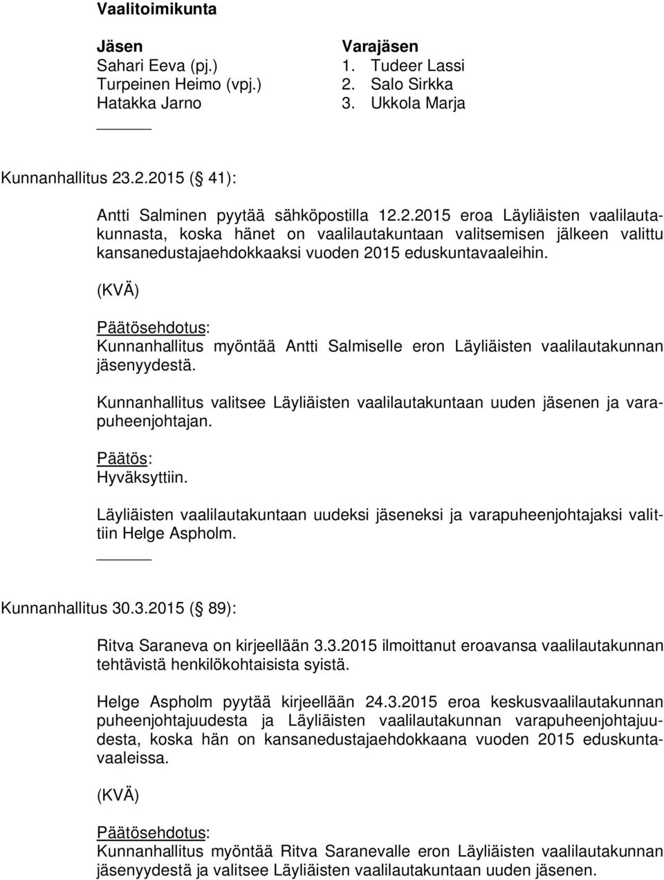 .2.2015 ( 41): Antti Salminen pyytää sähköpostilla 12.2.2015 eroa Läyliäisten vaalilautakunnasta, koska hänet on vaalilautakuntaan valitsemisen jälkeen valittu kansanedustajaehdokkaaksi vuoden 2015 eduskuntavaaleihin.