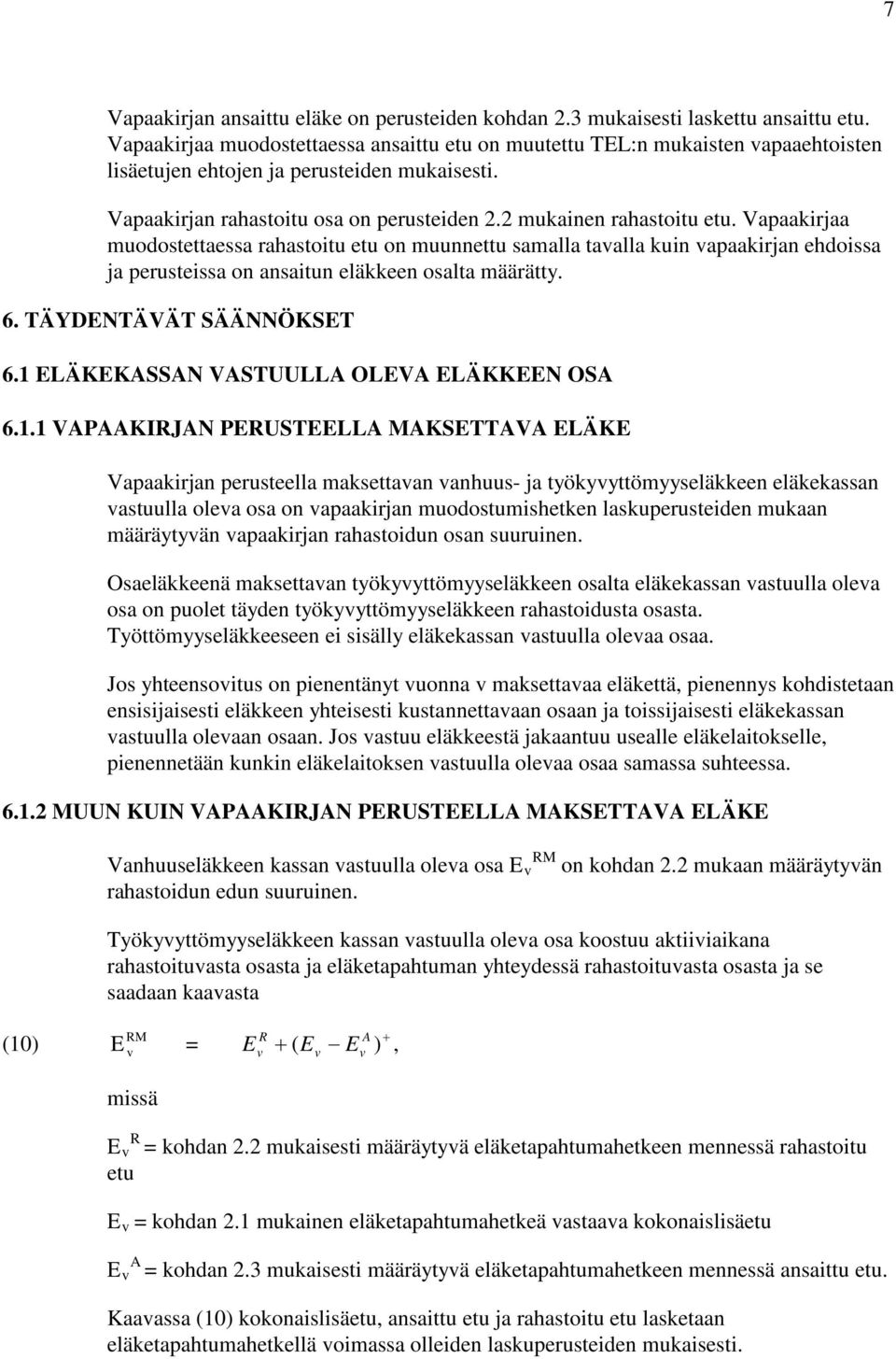 Vapaakirjaa muodostettaessa rahastoitu etu on muunnettu samalla taalla kuin apaakirjan ehdoissa ja perusteissa on ansaitun eläkkeen osalta määrätty. 6. TÄYETÄVÄT SÄÄÖKSET 6.