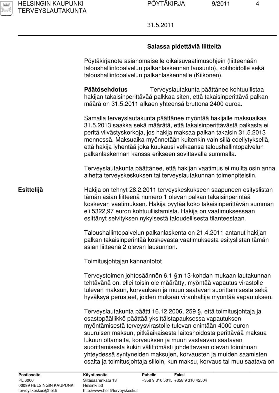 Päätösehdotus Terveyslautakunta päättänee kohtuullistaa hakijan takaisinperittävää palkkaa siten, että takaisinperittävä palkan määrä on alkaen yhteensä bruttona 2400 euroa.