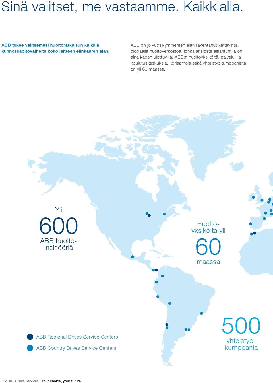 ABB:n huoltoyksiköitä, palvelu- ja koulutuskeskuksia, korjaamoja sekä yhteistyökumppaneita on yli 60 maassa.
