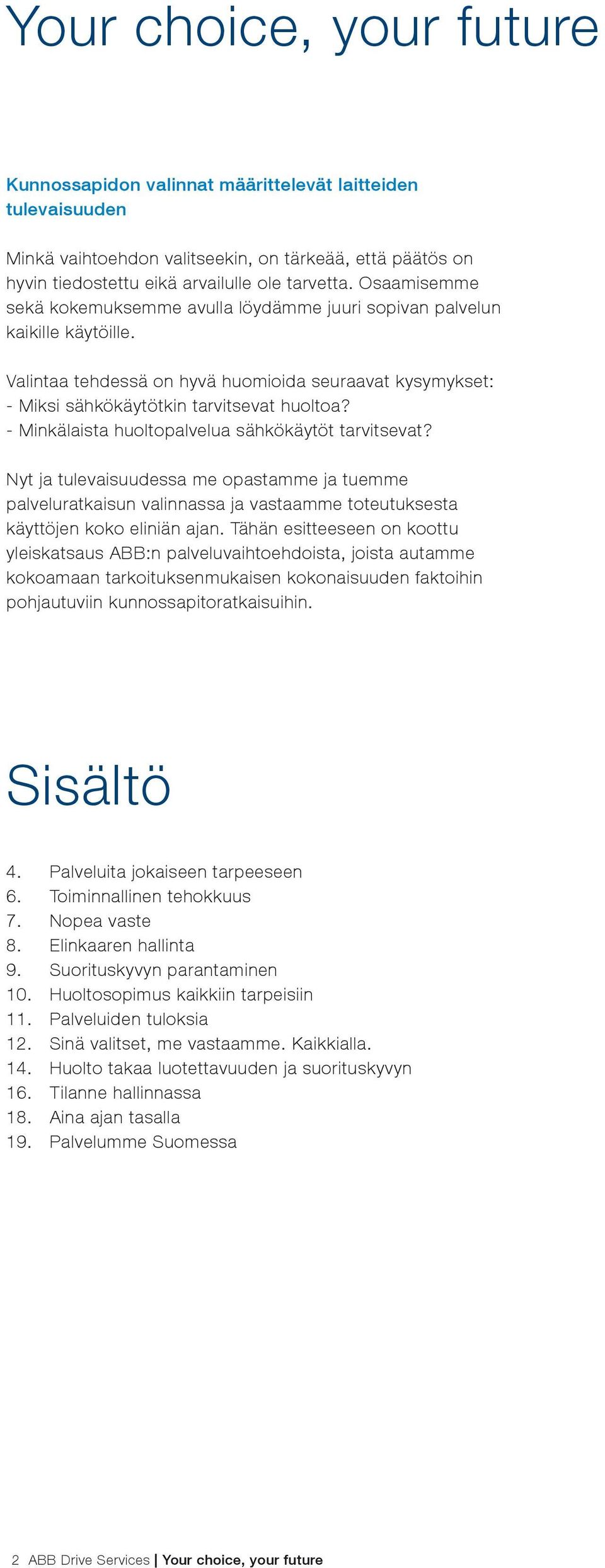 - Minkälaista huoltopalvelua sähkökäytöt tarvitsevat? Nyt ja tulevaisuudessa me opastamme ja tuemme palveluratkaisun valinnassa ja vastaamme toteutuksesta käyttöjen koko eliniän ajan.