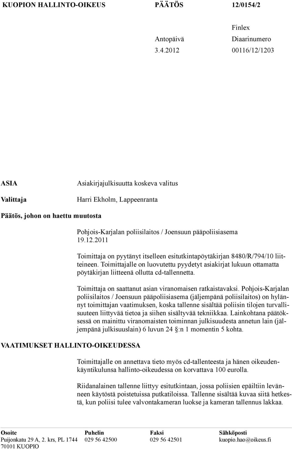 2012 00116/12/1203 ASIA Valittaja Asiakirjajulkisuutta koskeva valitus Harri Ekholm, Lappeenranta Päätös, johon on haettu muutosta VAATIMUKSET HALLINTO-OIKEUDESSA Pohjois-Karjalan poliisilaitos /