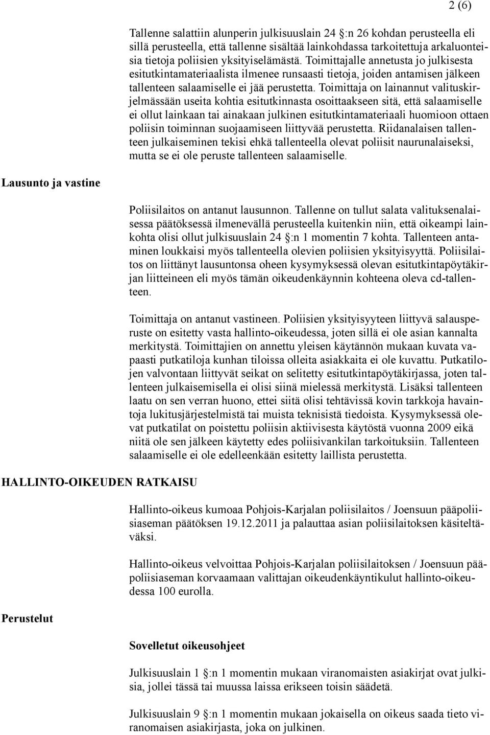 Toimittaja on lainannut valituskirjelmässään useita kohtia esitutkinnasta osoittaakseen sitä, että salaamiselle ei ollut lainkaan tai ainakaan julkinen esitutkintamateriaali huomioon ottaen poliisin