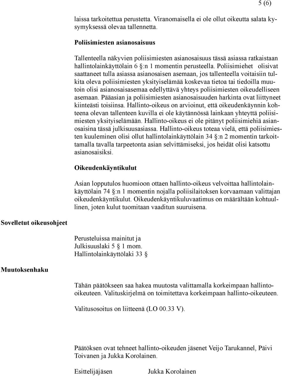 Poliisimiehet olisivat saattaneet tulla asiassa asianosaisen asemaan, jos tallenteella voitaisiin tulkita oleva poliisimiesten yksityiselämää koskevaa tietoa tai tiedoilla muutoin olisi