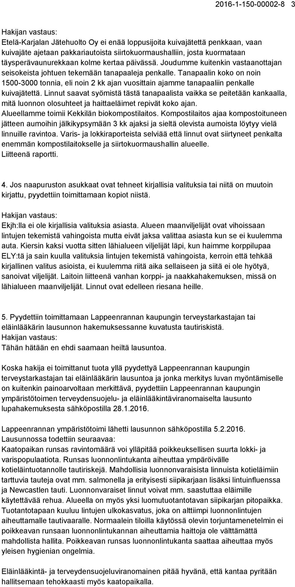 Tanapaalin koko on noin 1500-3000 tonnia, eli noin 2 kk ajan vuosittain ajamme tanapaaliin penkalle kuivajätettä.