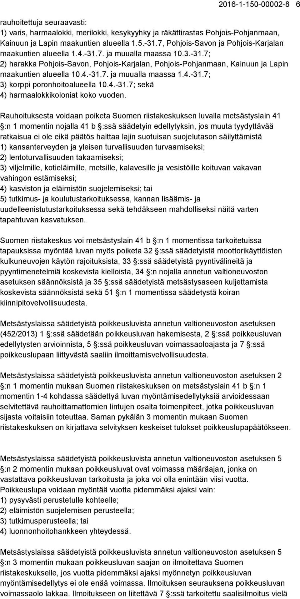 4.-31.7. ja muualla maassa 1.4.-31.7; 3) korppi poronhoitoalueella 10.4.-31.7; sekä 4) harmaalokkikoloniat koko vuoden.