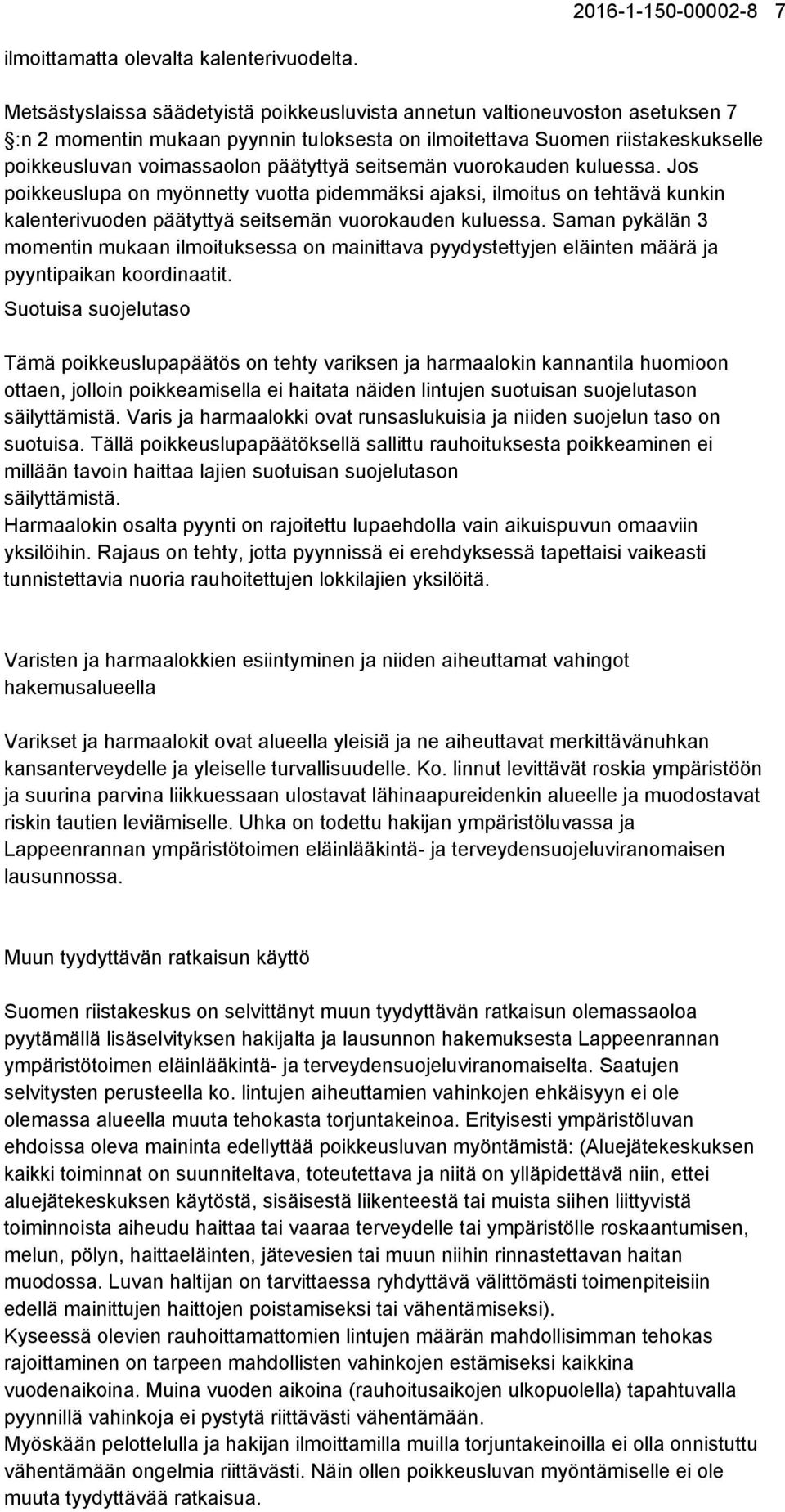 seitsemän vuorokauden kuluessa. Jos poikkeuslupa on myönnetty vuotta pidemmäksi ajaksi, ilmoitus on tehtävä kunkin kalenterivuoden päätyttyä seitsemän vuorokauden kuluessa.