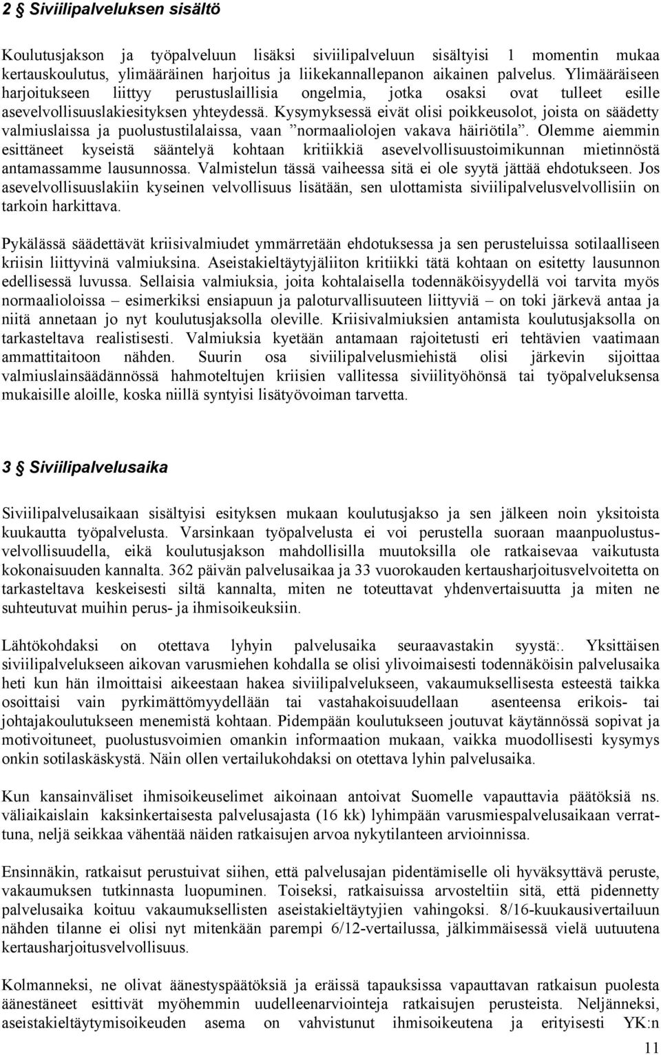 Kysymyksessä eivät olisi poikkeusolot, joista on säädetty valmiuslaissa ja puolustustilalaissa, vaan normaaliolojen vakava häiriötila.