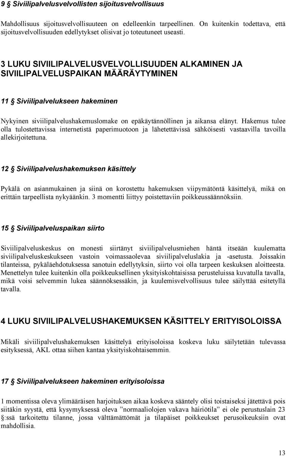 3 LUKU SIVIILIPALVELUSVELVOLLISUUDEN ALKAMINEN JA SIVIILIPALVELUSPAIKAN MÄÄRÄYTYMINEN 11 Siviilipalvelukseen hakeminen Nykyinen siviilipalvelushakemuslomake on epäkäytännöllinen ja aikansa elänyt.