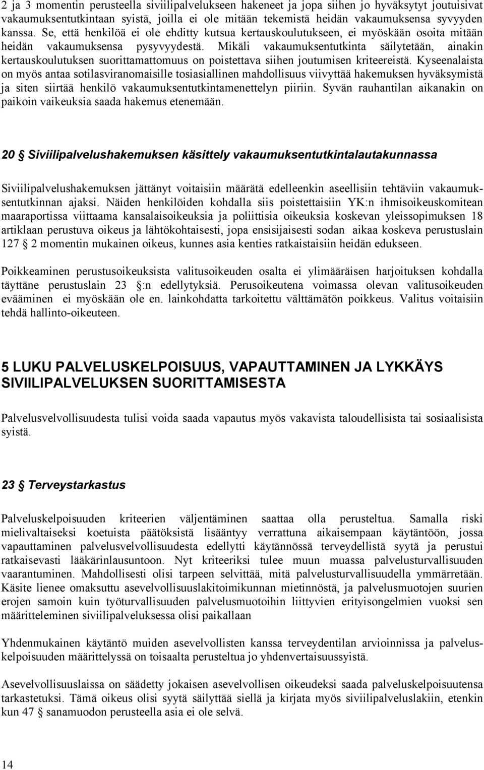 Mikäli vakaumuksentutkinta säilytetään, ainakin kertauskoulutuksen suorittamattomuus on poistettava siihen joutumisen kriteereistä.