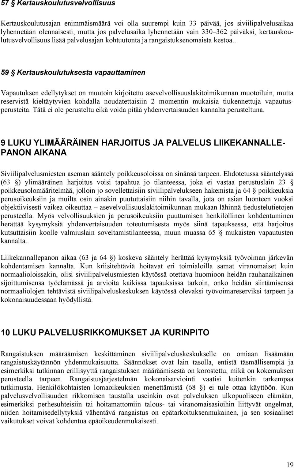 . 59 Kertauskoulutuksesta vapauttaminen Vapautuksen edellytykset on muutoin kirjoitettu asevelvollisuuslakitoimikunnan muotoiluin, mutta reservistä kieltäytyvien kohdalla noudatettaisiin 2 momentin
