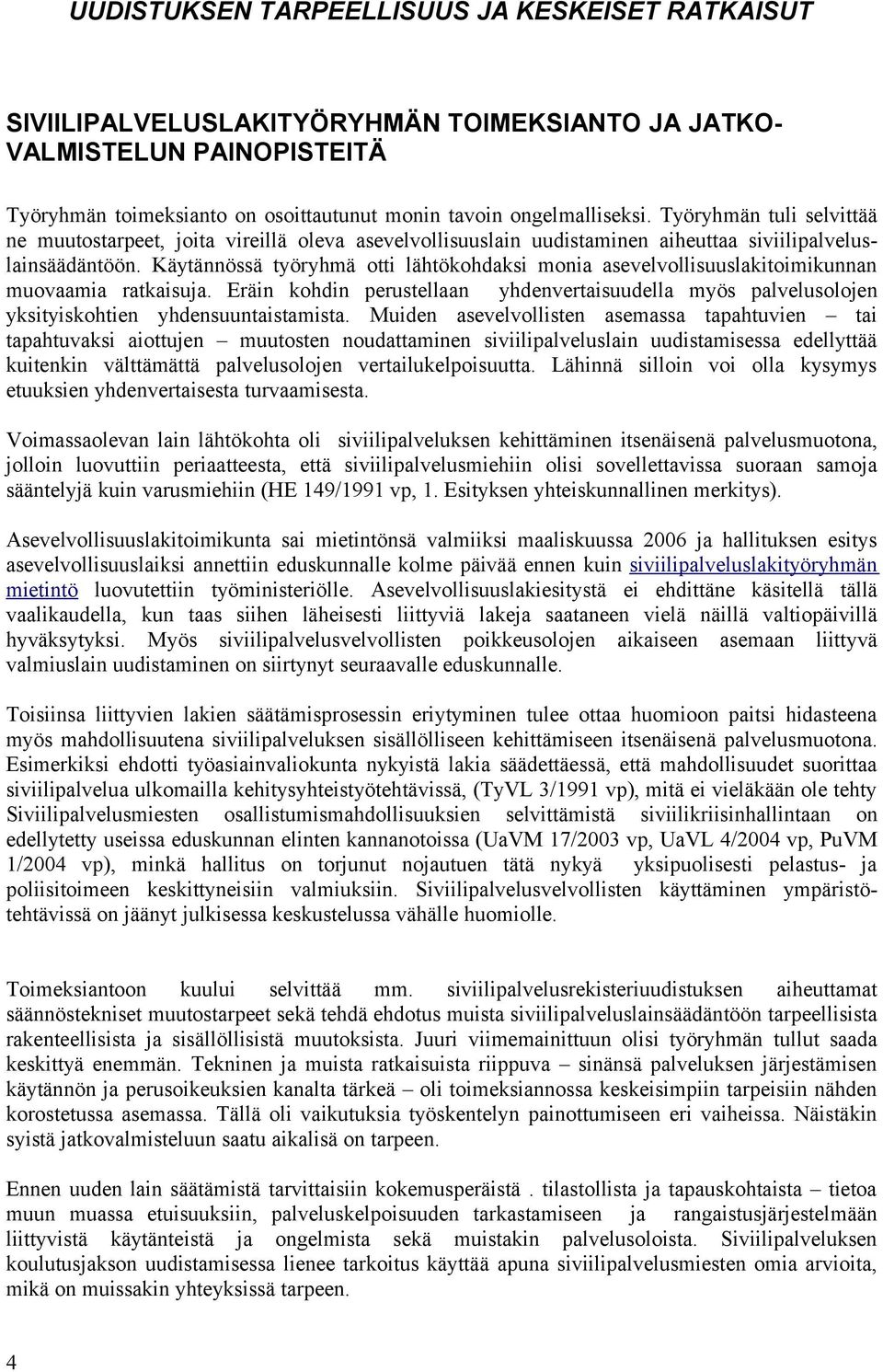 Käytännössä työryhmä otti lähtökohdaksi monia asevelvollisuuslakitoimikunnan muovaamia ratkaisuja.