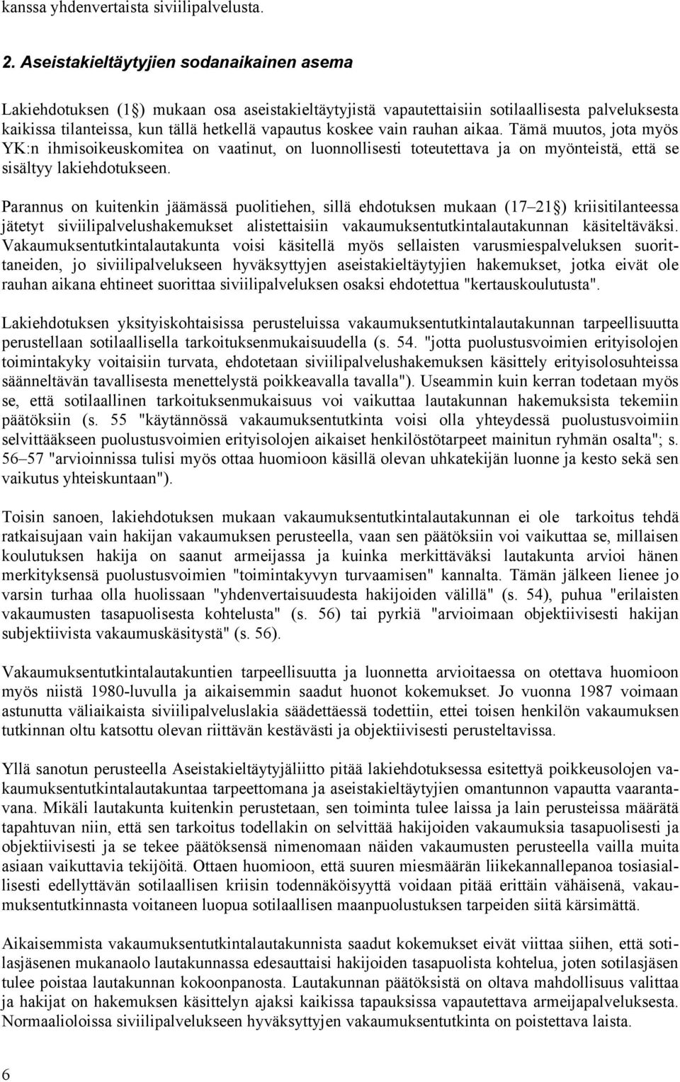 vain rauhan aikaa. Tämä muutos, jota myös YK:n ihmisoikeuskomitea on vaatinut, on luonnollisesti toteutettava ja on myönteistä, että se sisältyy lakiehdotukseen.
