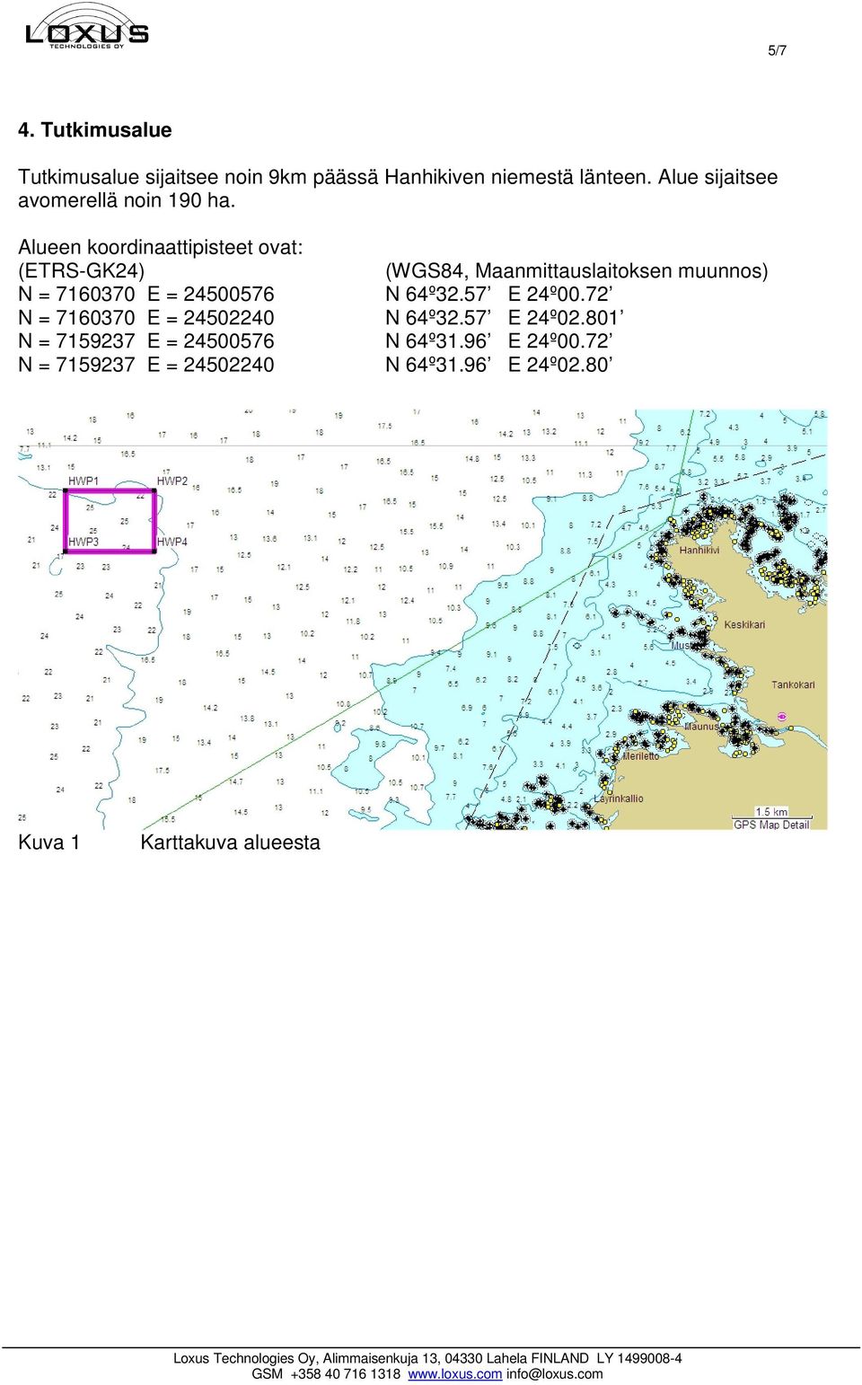 Alueen koordinaattipisteet ovat: (ETRS-GK24) (WGS84, Maanmittauslaitoksen muunnos) N = 7160370 E =