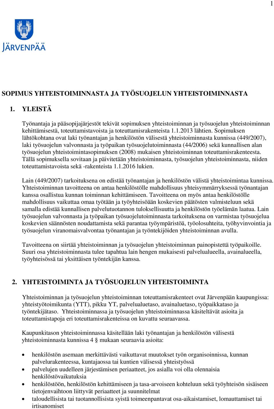 Sopimuksen lähtökohtana ovat laki työnantajan ja henkilöstön välisestä yhteistoiminnasta kunnissa (449/2007), laki työsuojelun valvonnasta ja työpaikan työsuojelutoiminnasta (44/2006) sekä