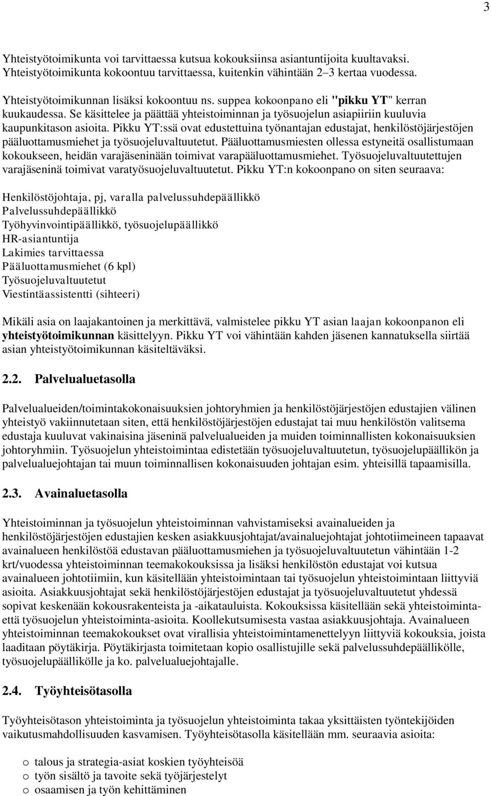 Pikku YT:ssä ovat edustettuina työnantajan edustajat, henkilöstöjärjestöjen pääluottamusmiehet ja työsuojeluvaltuutetut.