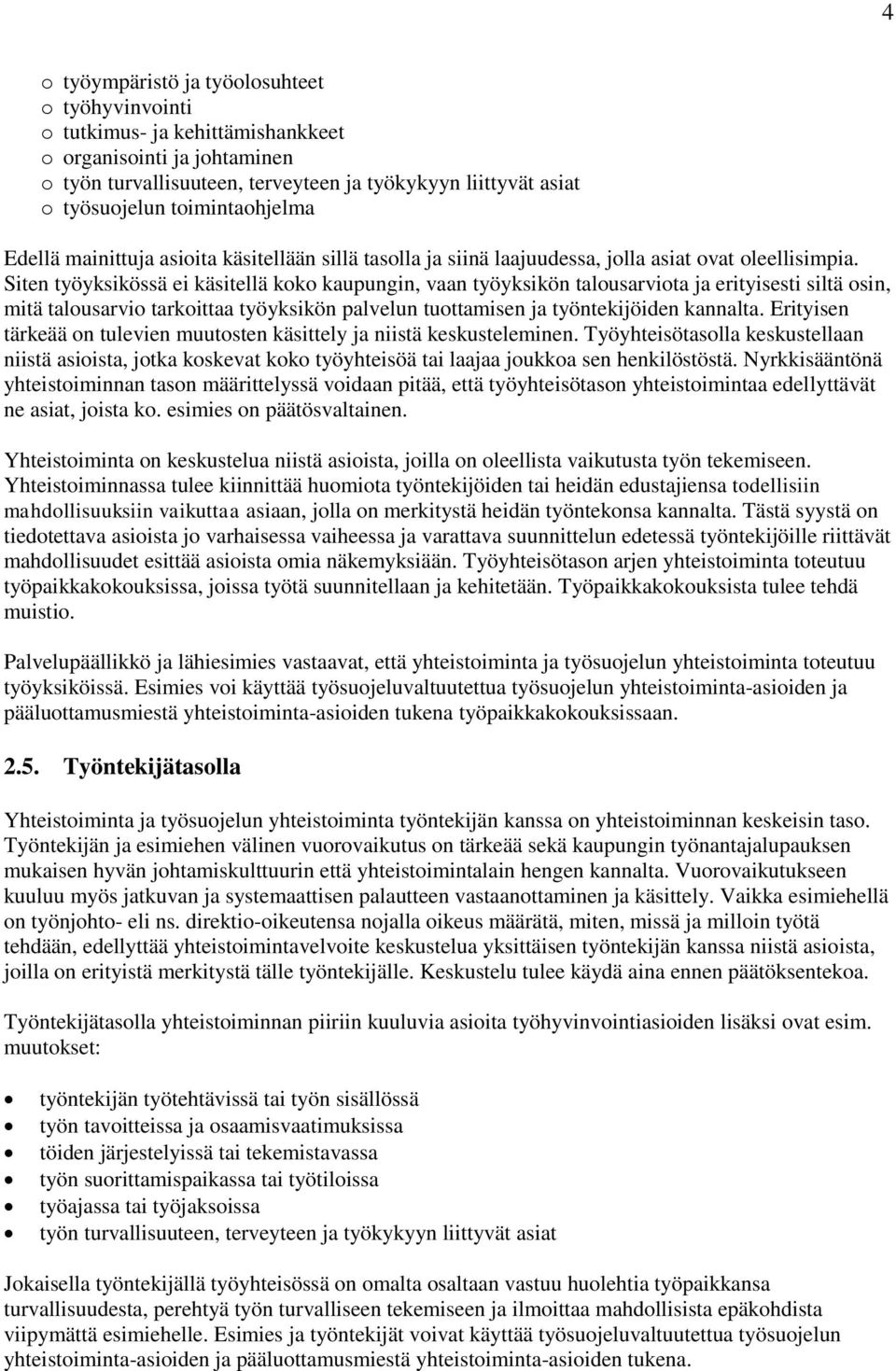 Siten työyksikössä ei käsitellä koko kaupungin, vaan työyksikön talousarviota ja erityisesti siltä osin, mitä talousarvio tarkoittaa työyksikön palvelun tuottamisen ja työntekijöiden kannalta.