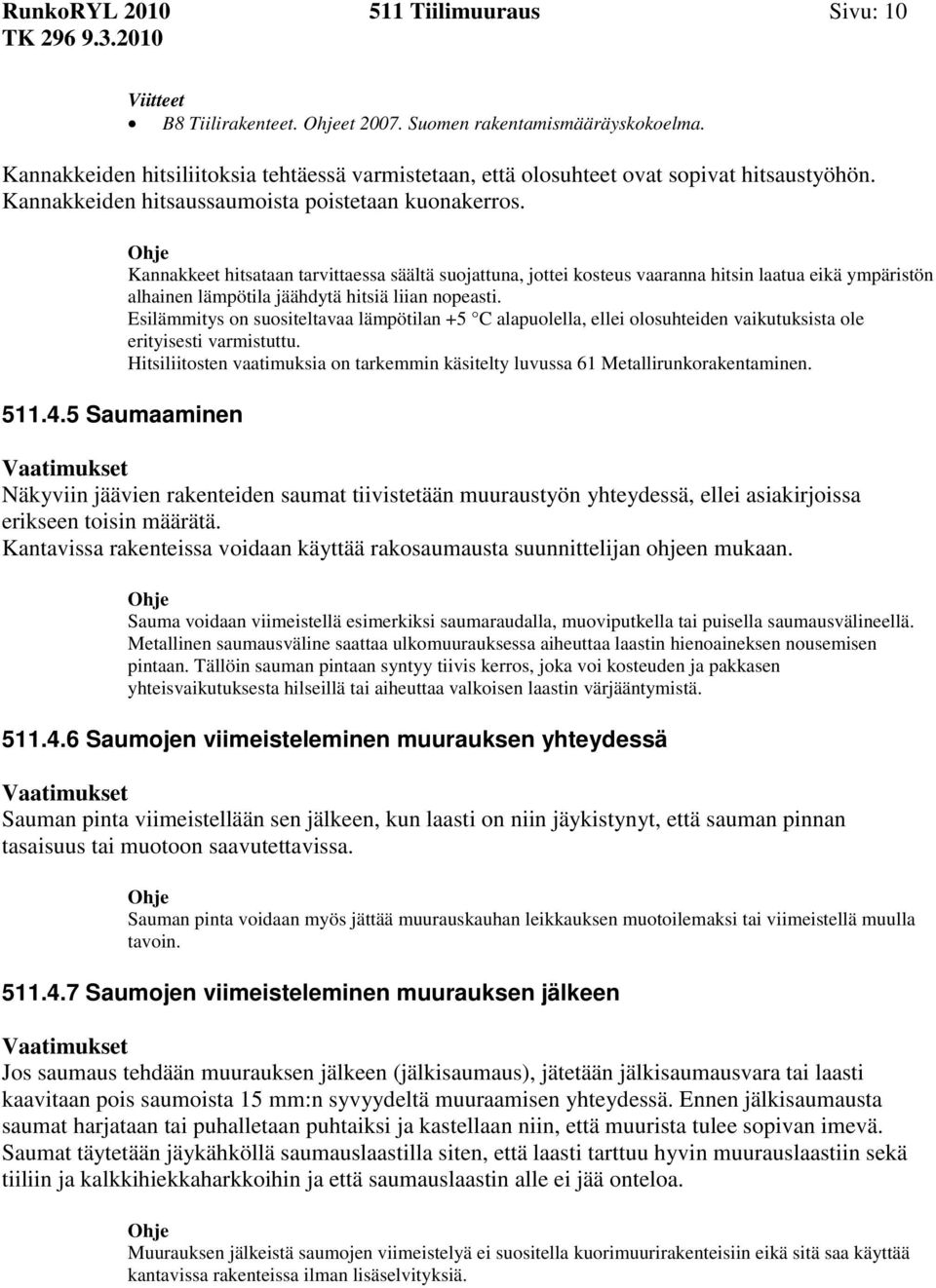 5 Saumaaminen Kannakkeet hitsataan tarvittaessa säältä suojattuna, jottei kosteus vaaranna hitsin laatua eikä ympäristön alhainen lämpötila jäähdytä hitsiä liian nopeasti.