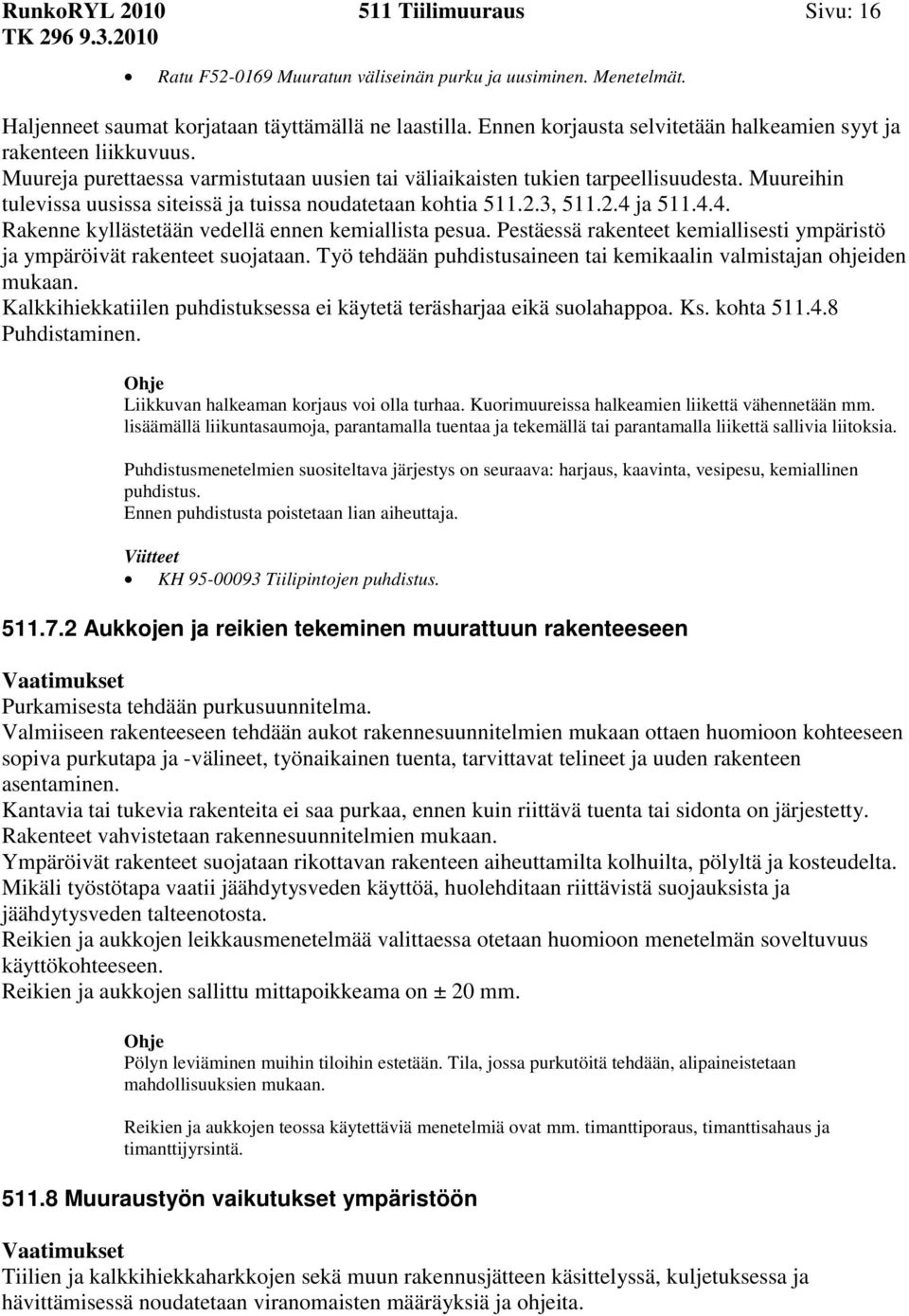 Muureihin tulevissa uusissa siteissä ja tuissa noudatetaan kohtia 511.2.3, 511.2.4 ja 511.4.4. Rakenne kyllästetään vedellä ennen kemiallista pesua.