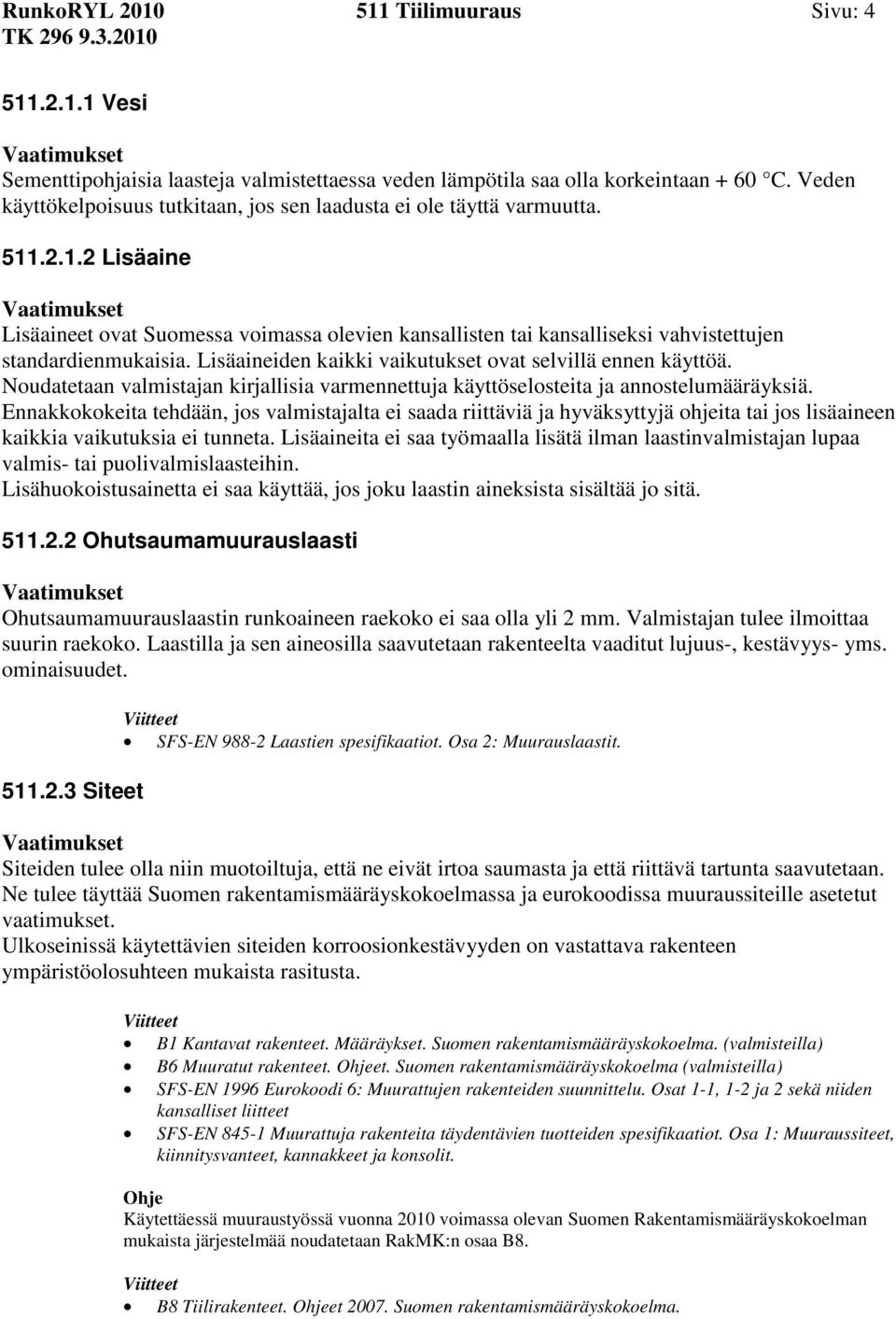 Lisäaineiden kaikki vaikutukset ovat selvillä ennen käyttöä. Noudatetaan valmistajan kirjallisia varmennettuja käyttöselosteita ja annostelumääräyksiä.