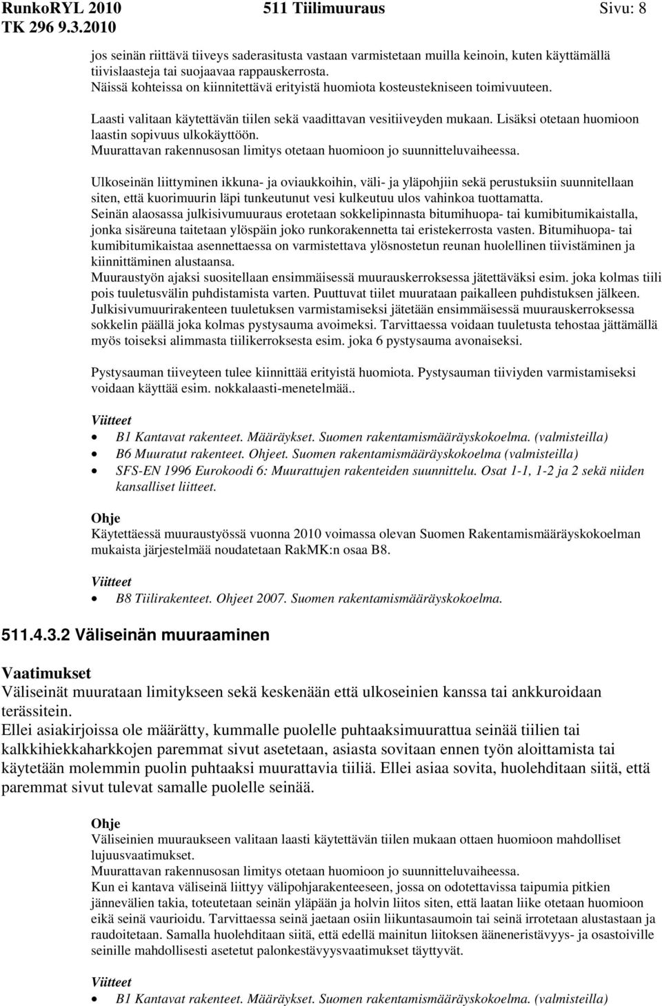 Lisäksi otetaan huomioon laastin sopivuus ulkokäyttöön. Muurattavan rakennusosan limitys otetaan huomioon jo suunnitteluvaiheessa.