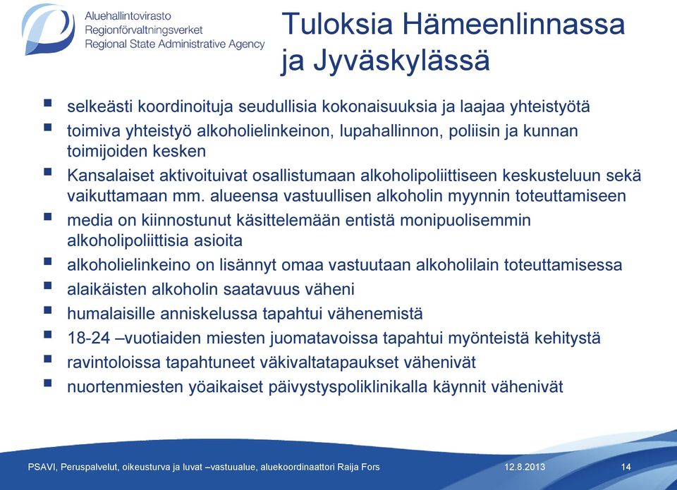alueensa vastuullisen alkoholin myynnin toteuttamiseen media on kiinnostunut käsittelemään entistä monipuolisemmin alkoholipoliittisia asioita alkoholielinkeino on lisännyt omaa vastuutaan