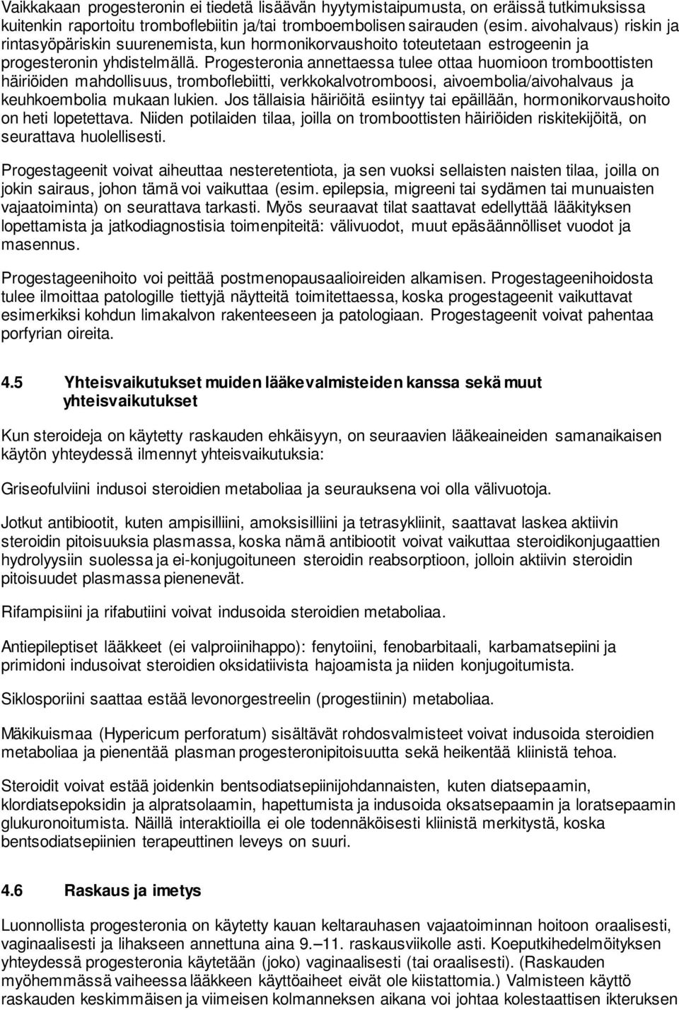 Progesteronia annettaessa tulee ottaa huomioon tromboottisten häiriöiden mahdollisuus, tromboflebiitti, verkkokalvotromboosi, aivoembolia/aivohalvaus ja keuhkoembolia mukaan lukien.