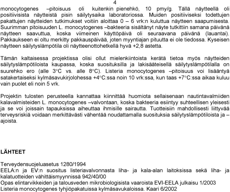 monocytogenes bakteeria sisältänyt näyte tutkittiin samana päivänä näytteen saavuttua, koska viimeinen käyttöpäivä oli seuraavana päivänä (lauantai).