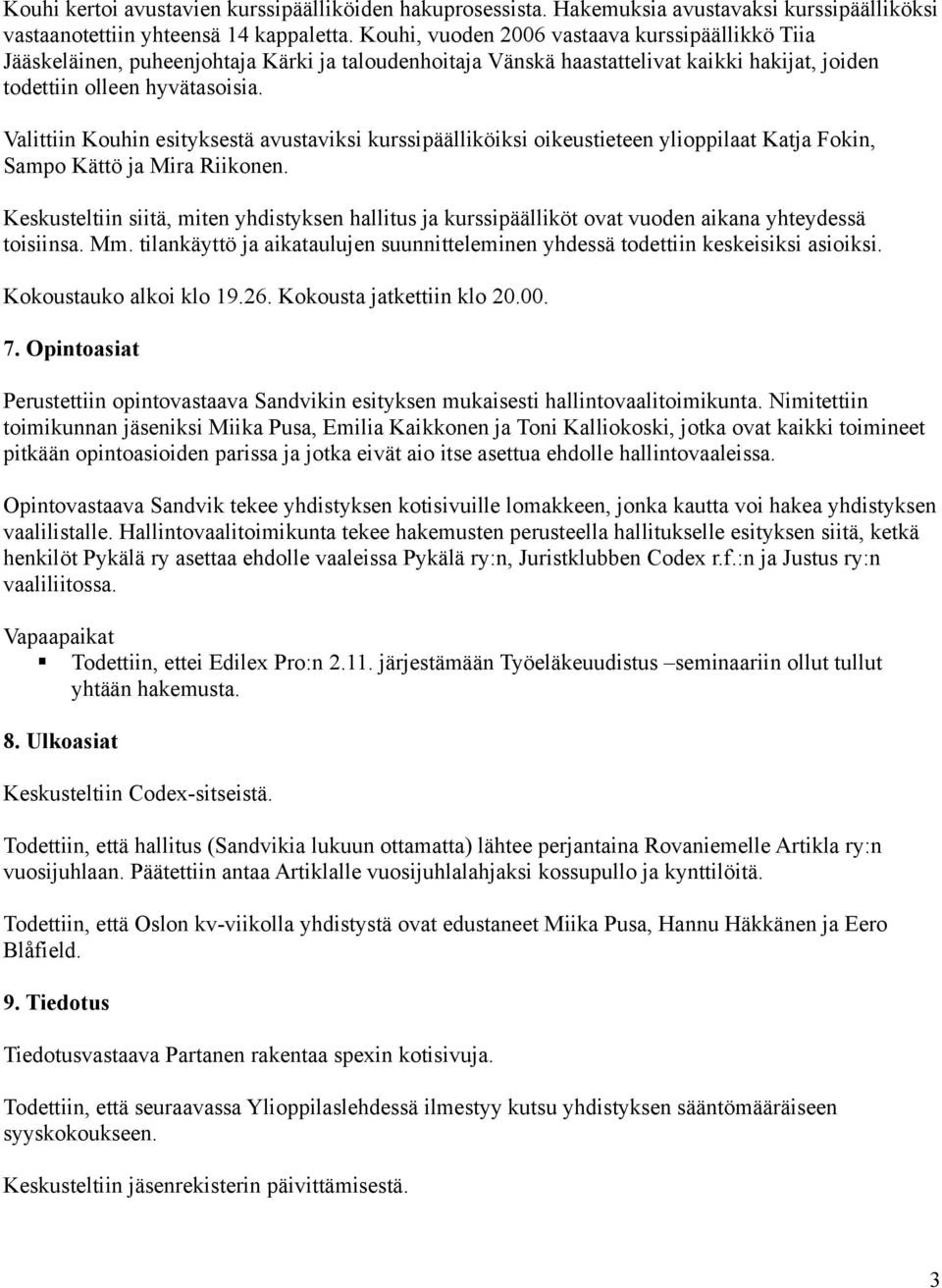 Valittiin Kouhin esityksestä avustaviksi kurssipäälliköiksi oikeustieteen ylioppilaat Katja Fokin, Sampo Kättö ja Mira Riikonen.