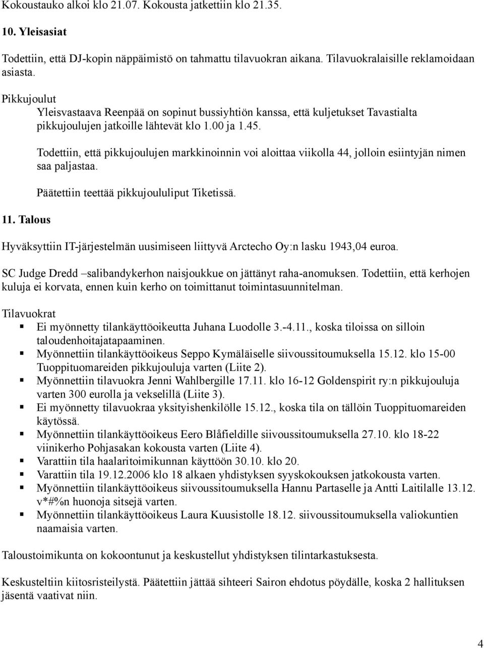 Talous Todettiin, että pikkujoulujen markkinoinnin voi aloittaa viikolla 44, jolloin esiintyjän nimen saa paljastaa. Päätettiin teettää pikkujoululiput Tiketissä.