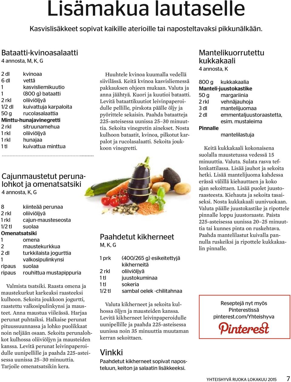 rkl sitruunamehua 1 rkl oliiviöljyä 1 rkl hunajaa 1 tl kuivattua minttua Cajunmaustetut perunalohkot ja omenatsatsiki 4 annosta, K, G 8 kiinteää perunaa 2 rkl oliiviöljyä 1 rkl cajun-mausteseosta 1/2