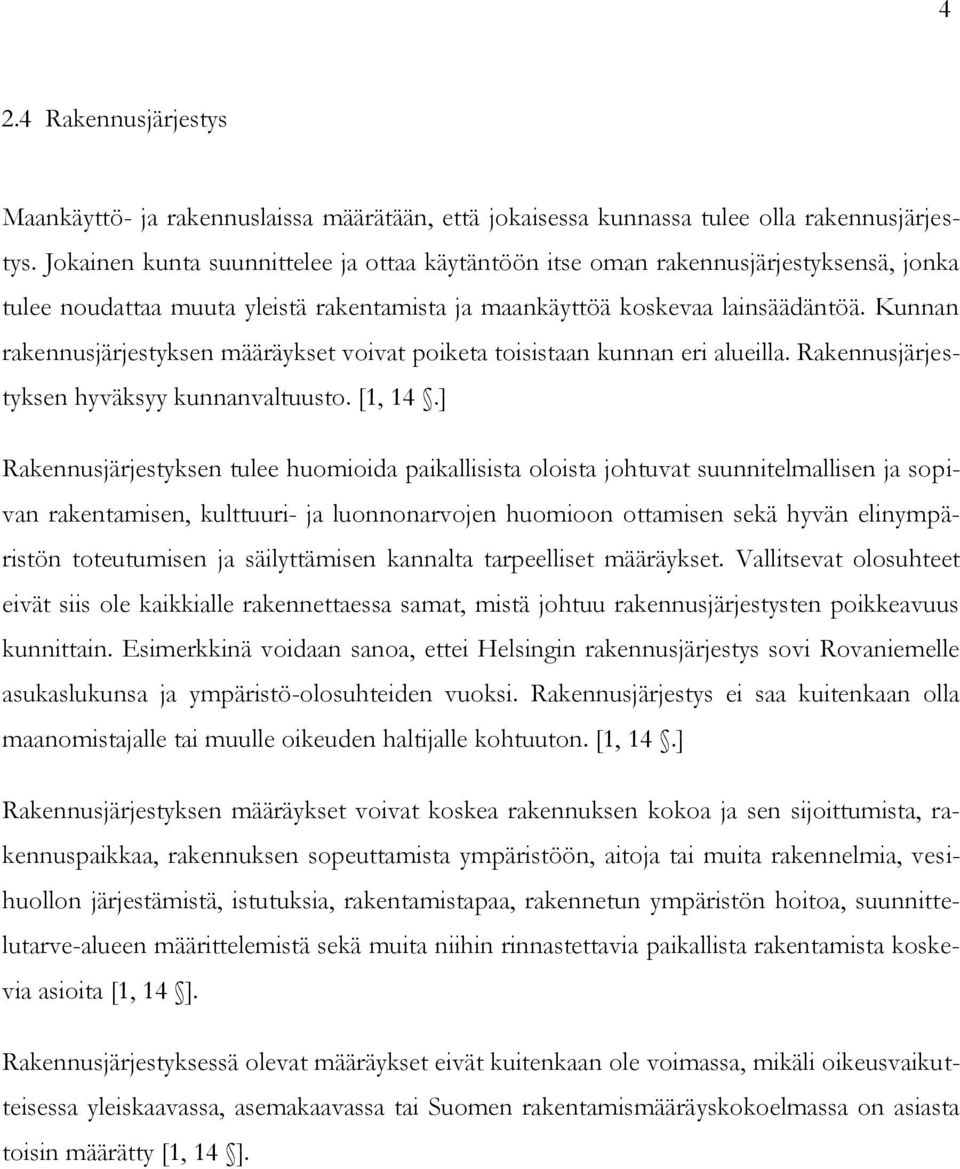 Kunnan rakennusjärjestyksen määräykset voivat poiketa toisistaan kunnan eri alueilla. Rakennusjärjestyksen hyväksyy kunnanvaltuusto. [1, 14.