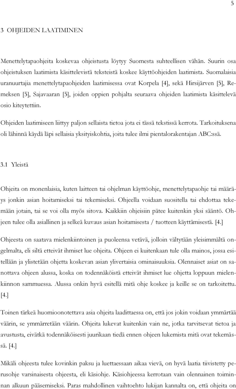 kiteytettiin. Ohjeiden laatimiseen liittyy paljon sellaista tietoa jota ei tässä tekstissä kerrota.