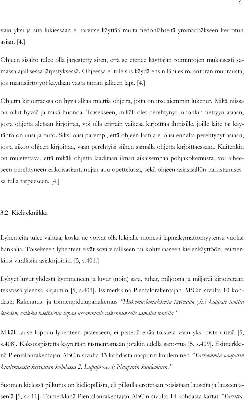anturan muurausta, jos maansiirtotyöt käydään vasta tämän jälkeen läpi. [4.] Ohjetta kirjoittaessa on hyvä alkaa miettiä ohjeita, joita on itse aiemmin lukenut.